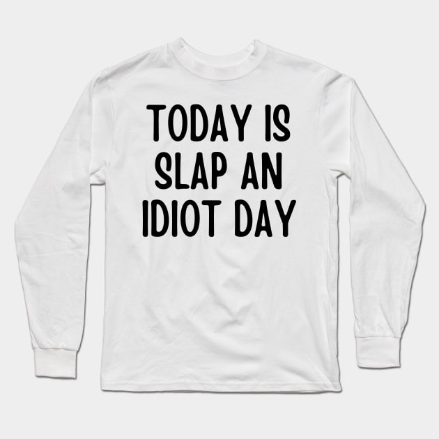 Today Is Slap An Idiot Day Long Sleeve T-Shirt by Quardilakoa